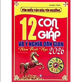 Sách Tìm hiểu văn hóa tín ngưỡng 12 con giáp và ý nghĩa dân gian năm Bính Ngọ 2026