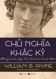 Bìa sách Chủ Nghĩa Khắc Kỷ - Phong Cách Sống Bản Lĩnh Và Bình Thản - William B. Irvine