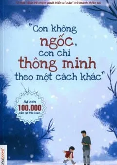 Bìa sách Con Không Ngốc, Con Chỉ Thông Minh Theo Một Cách Khác - Lư Tô Vỹ