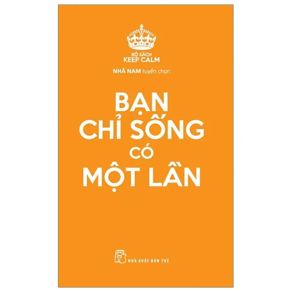 Bìa sách Bạn Chỉ Sống Có Một Lần - Bộ Sách Keep Calm PDF Nhã Nam tuyển chọn
