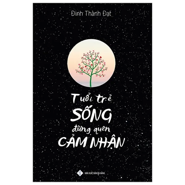 Bìa sách Tuổi Trẻ Sống Đừng Quên Cảm Nhận PDF của Đinh Thành Đạt - sách kỹ năng sống cho giới trẻ