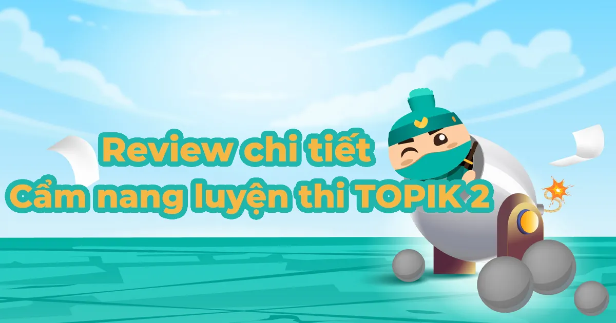 Đánh giá tổng quan sách Cẩm nang luyện thi TOPIK 2 hữu ích cho người học