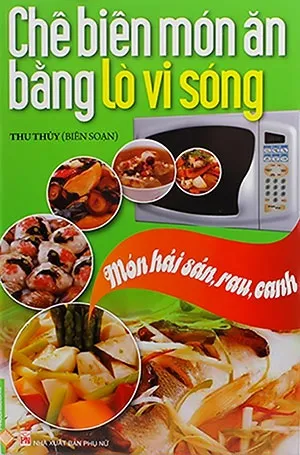Download sách dạy nấu ăn Chế Biến Món Ăn Bằng Lò Vi Sóng - Hải Sản, Rau, Canh pdf