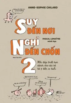 Bìa sách Suy Đến Nơi Nghĩ Đến Chốn 2 về triết học cho trẻ 7-11 tuổi